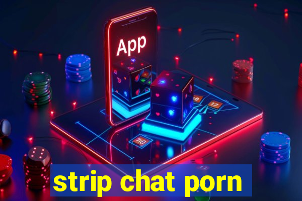 strip chat porn